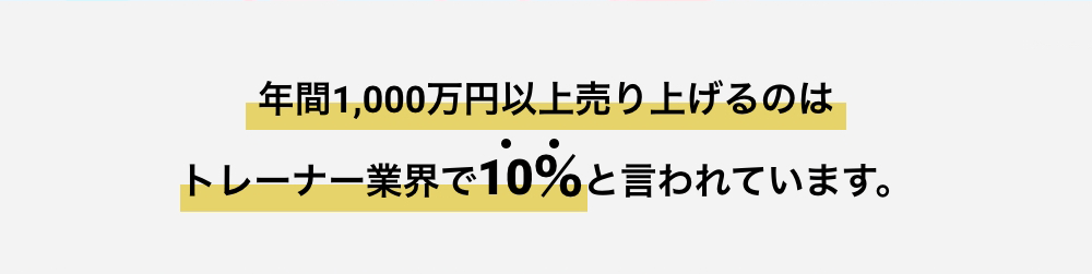 年間1,000万円売り上げるのはトレーナー業界で10%と言われています