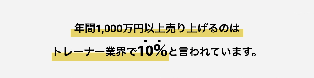 年間1,000万円売り上げるのはトレーナー業界で10%と言われています