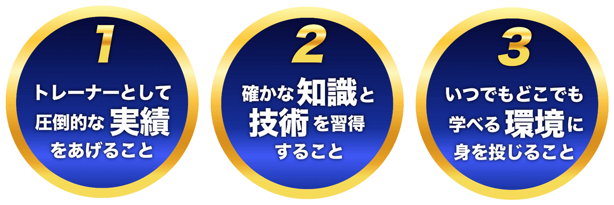 1.トレーナーとして圧倒的な実績をあげること 2.確かな知識と技術を習得すること 3.いつでもどこでも学べる環境に身を投じること
