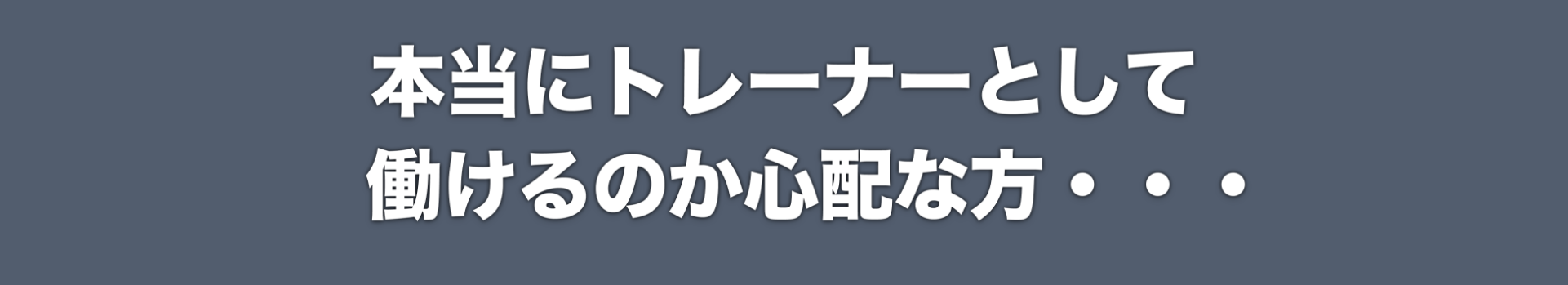 ただ、実際そんなこと言って本当にトレーナーとして働き始められるの？？？